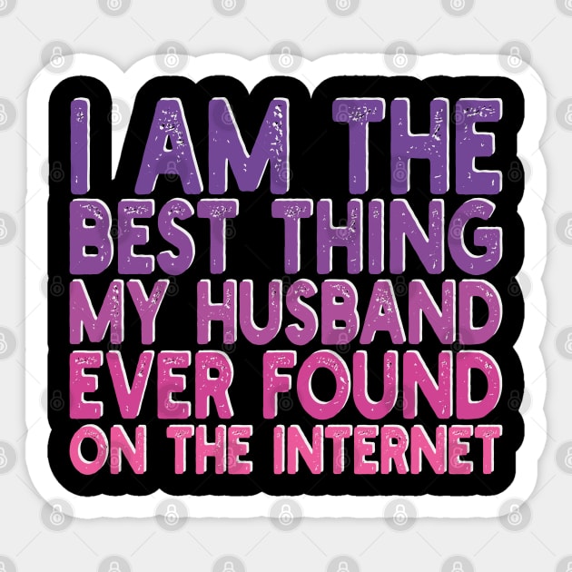 I Am The Best Thing My Husband Ever Found On The Internet Sticker by mdr design
